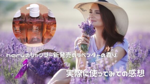 haruのシャンプー新発売のラベンダーの香り｜実際に使ってみての感想